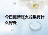 今日更新吃火龙果有什么好处