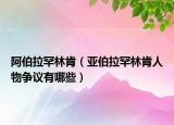阿伯拉罕林肯（亚伯拉罕林肯人物争议有哪些）