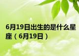 6月19日出生的是什么星座（6月19日）