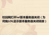 校园网打开lol版本服务器关闭（为何我LOL显示版本服务器关闭链接）