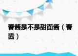 春酱是不是甜面酱（春酱）