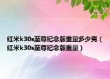 红米k30s至尊纪念版重量多少克（红米k30s至尊纪念版重量）