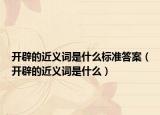 开辟的近义词是什么标准答案（开辟的近义词是什么）