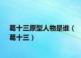 葛十三原型人物是谁（葛十三）