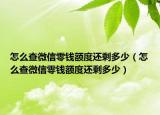 怎么查微信零钱额度还剩多少（怎么查微信零钱额度还剩多少）