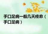 手口足病一般几天痊愈（手口足病）