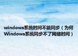 windows系统时间不能同步（为何Windows系统同步不了网络时间）