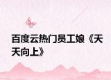 百度云热门员工娘《天天向上》