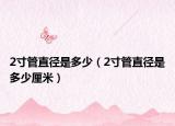 2寸管直径是多少（2寸管直径是多少厘米）