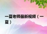 一夏老师最新视频（一夏）