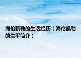 海伦凯勒的生活经历（海伦凯勒的生平简介）