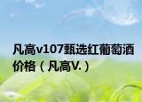 凡高v107甄选红葡萄酒价格（凡高V.）