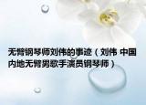 无臂钢琴师刘伟的事迹（刘伟 中国内地无臂男歌手演员钢琴师）