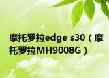 摩托罗拉edge s30（摩托罗拉MH9008G）