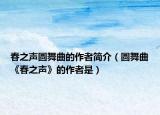 春之声圆舞曲的作者简介（圆舞曲《春之声》的作者是）