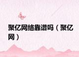 聚亿网络靠谱吗（聚亿网）