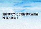 宫村浩气二代（宫村浩气百度百科 成长简历）