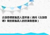 古剑奇谭紫胤真人喜欢谁（请问《古剑奇谭》里的紫胤真人的扮演者是谁）