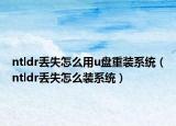 ntldr丢失怎么用u盘重装系统（ntldr丢失怎么装系统）