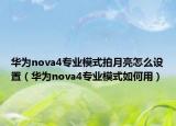 华为nova4专业模式拍月亮怎么设置（华为nova4专业模式如何用）