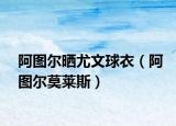 阿图尔晒尤文球衣（阿图尔莫莱斯）
