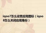 iqoo7怎么设置应用图标（iqoo8怎么关闭应用角标）
