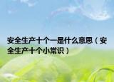 安全生产十个一是什么意思（安全生产十个小常识）
