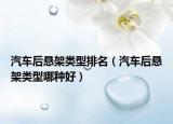 汽车后悬架类型排名（汽车后悬架类型哪种好）
