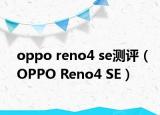 oppo reno4 se测评（OPPO Reno4 SE）