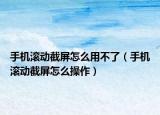 手机滚动截屏怎么用不了（手机滚动截屏怎么操作）