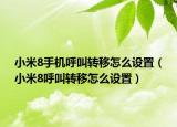 小米8手机呼叫转移怎么设置（小米8呼叫转移怎么设置）