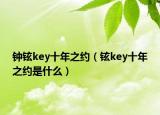 钟铉key十年之约（铉key十年之约是什么）