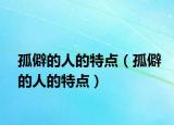 孤僻的人的特点（孤僻的人的特点）