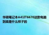 华硕笔记本A41IT6670这款电脑到底是什么样子的