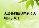 大块头刘德华电影（大块头乐队）