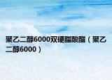聚乙二醇6000双硬脂酸酯（聚乙二醇6000）