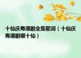 十仙庆寿潮剧全集歌词（十仙庆寿潮剧哪十仙）