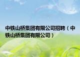 中铁山桥集团有限公司招聘（中铁山桥集团有限公司）