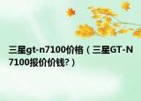 三星gt-n7100价格（三星GT-N7100报价价钱?）