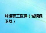 城镇职工医保（城镇保卫战）