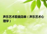 声乐艺术歌曲简单（声乐艺术心理学）