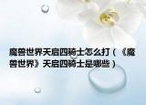 魔兽世界天启四骑士怎么打（《魔兽世界》天启四骑士是哪些）