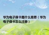 华为电子保卡是什么意思（华为电子保卡怎么注册）