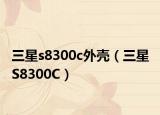 三星s8300c外壳（三星 S8300C）