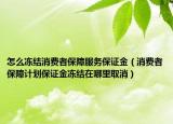 怎么冻结消费者保障服务保证金（消费者保障计划保证金冻结在哪里取消）