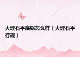 大理石平底锅怎么样（大理石平行规）