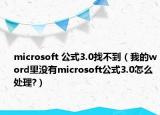 microsoft 公式3.0找不到（我的word里没有microsoft公式3.0怎么处理?）