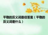 平稳的反义词最佳答案（平稳的反义词是什么）