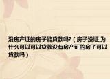 没房产证的房子能贷款吗?（房子没证,为什么可以可以贷款没有房产证的房子可以贷款吗）