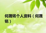何晟铭个人资料（何晟铭）